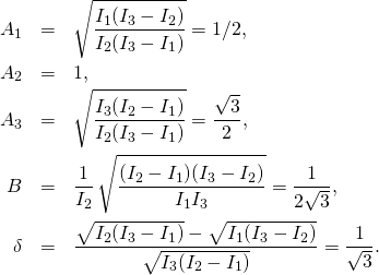 \begin{eqnarray*} A_1&=&\sqrt{\frac{I_1(I_3-I_2)}{I_2(I_3-I_1)}}=1/2,\\ A_2&=&1,\\ A_3&=&\sqrt{\frac{I_3(I_2-I_1)}{I_2(I_3-I_1)}}=\frac{\sqrt{3}}{2},\\ B&=&\frac{1}{I_2}\,\sqrt{\frac{(I_2-I_1)(I_3-I_2)}{I_1I_3}}=\frac{1}{2\sqrt{3}},\\ \delta&=&\frac{\sqrt{I_2(I_3-I_1)}-\sqrt{I_1(I_3-I_2)}}{\sqrt{I_3(I_2-I_1)}}=\frac{1}{\sqrt{3}}. \end{eqnarray*}