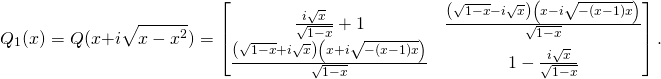 \[Q_1(x)=Q(x+i\sqrt{x-x^2})=\begin{bmatrix}  \frac{i \sqrt{x}}{\sqrt{1-x}}+1 & \frac{\left(\sqrt{1-x}-i \sqrt{x}\right) \left(x-i \sqrt{-(x-1) x}\right)}{\sqrt{1-x}} \\  \frac{\left(\sqrt{1-x}+i \sqrt{x}\right) \left(x+i \sqrt{-(x-1) x}\right)}{\sqrt{1-x}} & 1-\frac{i \sqrt{x}}{\sqrt{1-x}} \end{bmatrix}.\]