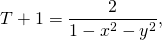 \[T+1=\frac{2}{1-x^2-y^2},\]