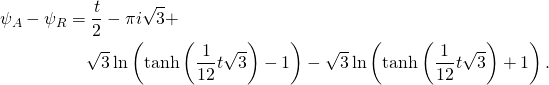 \begin{multline*} \psi_A-\psi_R=\frac{t}{2}-\pi i\sqrt{3}+\\\sqrt{3}\ln\left(\tanh\left(\frac{1}{12}t\sqrt{3}\right)-1\right)-\sqrt{3}\ln\left(\tanh\left(\frac{1}{12}t\sqrt{3}\right)+1\right). \end{multline*}
