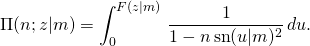 \[\Pi(n;z|m)=\int_0^{F(z|m)}\,\frac{1}{1-n\,\sn(u|m)^2}\, du.\]