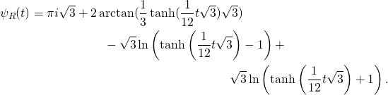 \begin{multline*} \psi_R(t)=\pi i \sqrt{3}+2\arctan(\frac{1}{3}\tanh(\frac{1}{12}t\sqrt{3})\sqrt{3})\\-\sqrt{3}\ln\left(\tanh\left(\frac{1}{12}t\sqrt{3}\right)-1\right)+\\\sqrt{3}\ln\left(\tanh\left(\frac{1}{12}t\sqrt{3}\right)+1\right). \end{multline*}
