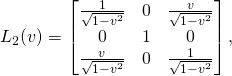 \begin{equation*}L_2(v)=\begin{bmatrix} \frac{1}{\sqrt{1-v^2}} & 0 & \frac{v}{\sqrt{1-v^2}} \\  0 & 1 & 0 \\ \frac{v}{\sqrt{1-v^2}} & 0 & \frac{1}{\sqrt{1-v^2}} \end{bmatrix},\end{equation*}