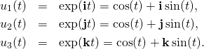  \begin{eqnarray*} u_1(t)&=&\exp (\mathbf{i} t) = \cos(t)+\mathbf{i} \sin(t),\\ u_2(t)&=&\exp (\mathbf{j} t) = \cos(t)+\mathbf{j} \sin(t),\\ u_3(t)&=&\exp (\mathbf{k} t) = \cos(t)+\mathbf{k} \sin(t). \end{eqnarray*} 