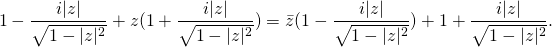 \begin{equation*}1-\frac{i|z|}{\sqrt{1-|z|^2}}+z(1+\frac{i|z|}{\sqrt{1-|z|^2}})=\bar{z}(1-\frac{i|z|}{\sqrt{1-|z|^2}})+1+\frac{i|z|}{\sqrt{1-|z|^2}}.\end{equation*}