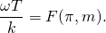 \[ \frac{\omega T} {k}= F(\pi,m).\]