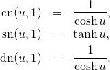 \begin{eqnarray*} \cn(u,1)&=&\frac{1}{\cosh u},\\ \sn(u,1)&=&\tanh u,\\ \dn(u,1)&=&\frac{1}{\cosh u}. \end{eqnarray*}