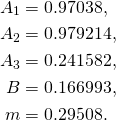 \begin{align*} A_1&=0.97038,\\ A_2&=0.979214,\\ A_3&=0.241582,\\ B&=0.166993,\\ m&=0.29508. \end{align*}