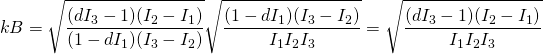 \[kB=\sqrt{\frac{(dI_3-1)(I_2-I_1)}{(1-dI_1)(I_3-I_2)}}\sqrt{\frac{(1-dI_1)(I_3-I_2)}{I_1I_2I_3}}=\sqrt{\frac{(dI_3-1)(I_2-I_1)}{I_1I_2I_3}}\]