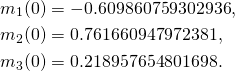 \begin{align*}m_1(0)&=-0.609860759302936,\\ m_2(0)&= 0.761660947972381,\\ m_3(0)&=0.218957654801698. \end{align*}