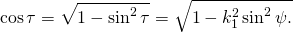 \[\cos\tau=\sqrt{1-\sin^2\tau}=\sqrt{1-k_1^2\sin^2\psi.\]