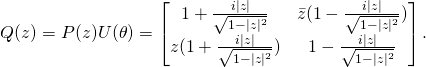 \begin{equation*}Q(z)=P(z)U(\theta)= \begin{bmatrix}1+\frac{i|z|}{\sqrt{1-|z|^2}}&\bar{z}(1-\frac{i|z|}{\sqrt{1-|z|^2}})\\ z(1+\frac{i|z|}{\sqrt{1-|z|^2}})&1-\frac{i|z|}{\sqrt{1-|z|^2}}\end{bmatrix}.\end{equation*}