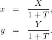 \begin{eqnarray*} x&=&\frac{X}{1+T},\\ y&=&\frac{Y}{1+T}. \end{eqnarray*}