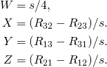 \begin{align*} W&=s/4,\\ X&=(R_{32}-R_{23})/s.\\ Y&=(R_{13}-R_{31})/s.\\ Z&=(R_{21}-R_{12})/s. \end{align*}