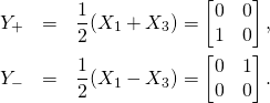 \begin{eqnarray*}Y_+&=&\frac{1}{2}(X_1+X_3)=\begin{bmatrix}0&0\\1&0\end{bmatrix},\\ Y_-&=&\frac{1}{2}(X_1-X_3)=\begin{bmatrix}0&1\\0&0\end{bmatrix}. \end{eqnarray*}