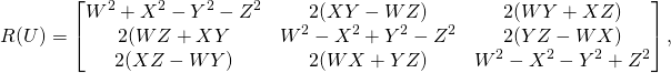 \begin{equation*} R(U)=\begin{bmatrix} W^2+X^2-Y^2-Z^2&2(XY-WZ)&2(WY+XZ)\\ 2(WZ+XY&W^2-X^2+Y^2-Z^2&2(YZ-WX)\\ 2(XZ-WY)&2(WX+YZ)&W^2-X^2-Y^2+Z^2 \end{bmatrix}, \end{equation*}