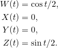 \begin{equation*} \begin{align} W(t)&=\cos t/2,\\ X(t)&=0,\\ Y(t)&=0,\\ Z(t)&=\sin t/2. \end{align} \end{equation*}