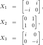 \begin{eqnarray*} X_1&=&\begin{bmatrix}0&i\\-i&0\end{bmatrix},\\ X_2&=&\begin{bmatrix}0&1\\1&0\end{bmatrix},\\ X_3&=&\begin{bmatrix}i&0\\0&-i\end{bmatrix}. \end{eqnarray*}