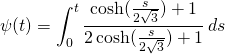 \begin{equation*} \psi(t)=\int_0^t\frac{\cosh( \frac{s}{2\sqrt{3}})+1}{2\cosh(\frac{s}{2\sqrt{3}})+1}\,ds \end{equation*}