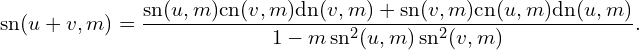 Rendered by QuickLaTeX.com \begin{equation*} \mathrm{sn} (u+v,m)=\frac{\mathrm{sn}(u,m)\mathrm{cn}(v,m)\mathrm{dn}(v,m)+\mathrm{sn}(v,m)\mathrm{cn}(u,m)\mathrm{dn}(u,m)}{1-m\,\mathrm{sn}^2(u,m)\,\mathrm{sn}^2(v,m)}. \end{equation*}