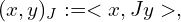 \[ (x,y)_J:=<x,Jy>,\]