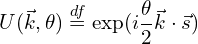 \begin{equation*}U(\vec{k},\theta)\stackrel{df}{=}\exp(i\frac{\theta}{2}\vec{k}\cdot \vec{s})\end{equation*}