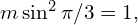 m\sin^2\pi/3=1,