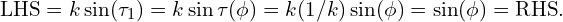 \[\mathrm{LHS}=k\sin(\tau_1)=k\sin\tau(\phi)=k(1/k)\sin(\phi)=\sin(\phi)=\mathrm{RHS}.\]