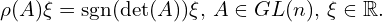 \[ \rho(A)\xi = \text{sgn}(\det(A))\xi,\, A\in GL(n),\,\xi\in \RR.\]