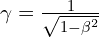 \gamma=\frac{1}{\sqrt{1-\beta^2}}