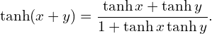\begin{equation*}\tanh (x+y)=\frac{\tanh x +\tanh y}{1+\tanh x\tanh y}.\end{equation*}